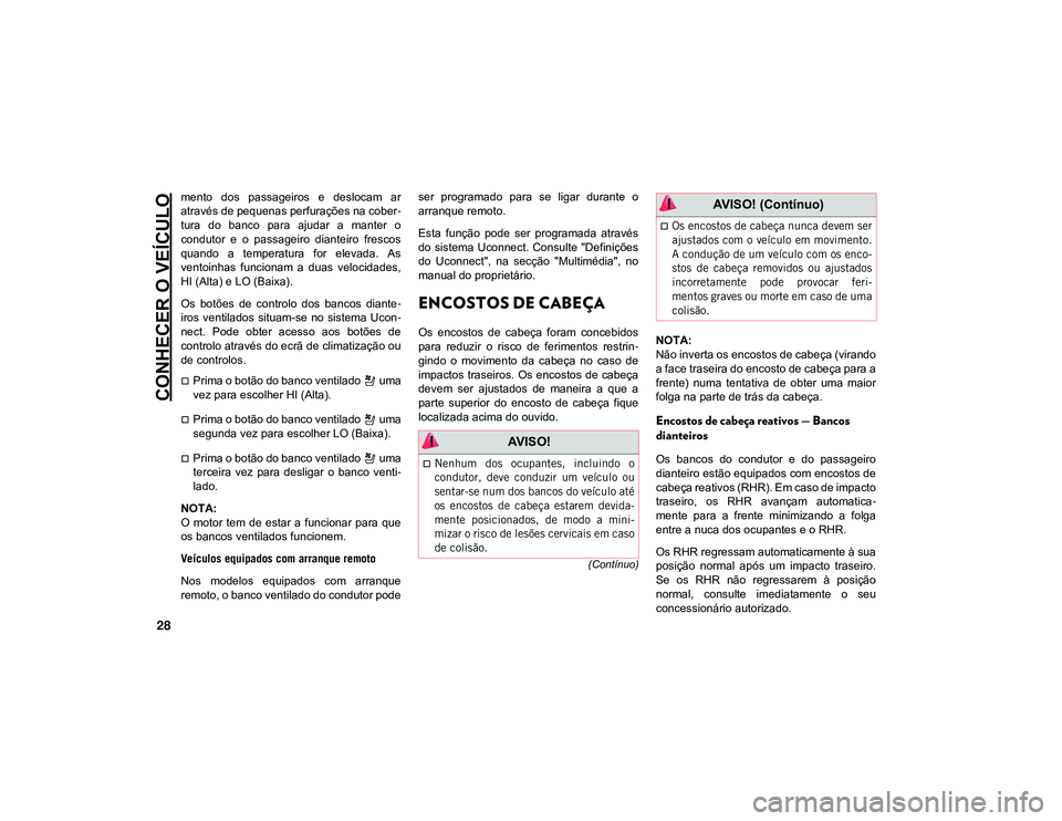 JEEP CHEROKEE 2020 Manual de Uso e Manutenção (in Portuguese) CONHECER O VEÍCULO
28
(Contínuo)
mento dos passageiros e deslocam ar
através de pequenas perfurações na cober-
tura do banco para ajudar a manter o
condutor e o passageiro diantei JEEP CHEROKEE 2020 Manual de Uso e Manutenção (in Portuguese) CONHECER O VEÍCULO
28
(Contínuo)
mento dos passageiros e deslocam ar
através de pequenas perfurações na cober-
tura do banco para ajudar a manter o
condutor e o passageiro diantei