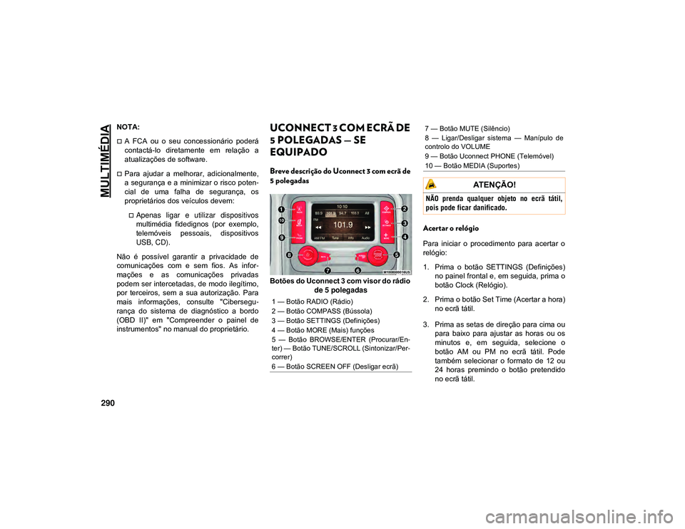 JEEP CHEROKEE 2021 Manual de Uso e Manutenção (in Portuguese) MULTIMÉDIA
290
NOTA:
A FCA ou o seu concessionário poderá
contactá-lo diretamente em relação a
atualizações de software.
Para ajudar a melhorar, adicionalmente,
a seguranç JEEP CHEROKEE 2021 Manual de Uso e Manutenção (in Portuguese) MULTIMÉDIA
290
NOTA:
A FCA ou o seu concessionário poderá
contactá-lo diretamente em relação a
atualizações de software.
Para ajudar a melhorar, adicionalmente,
a seguranç