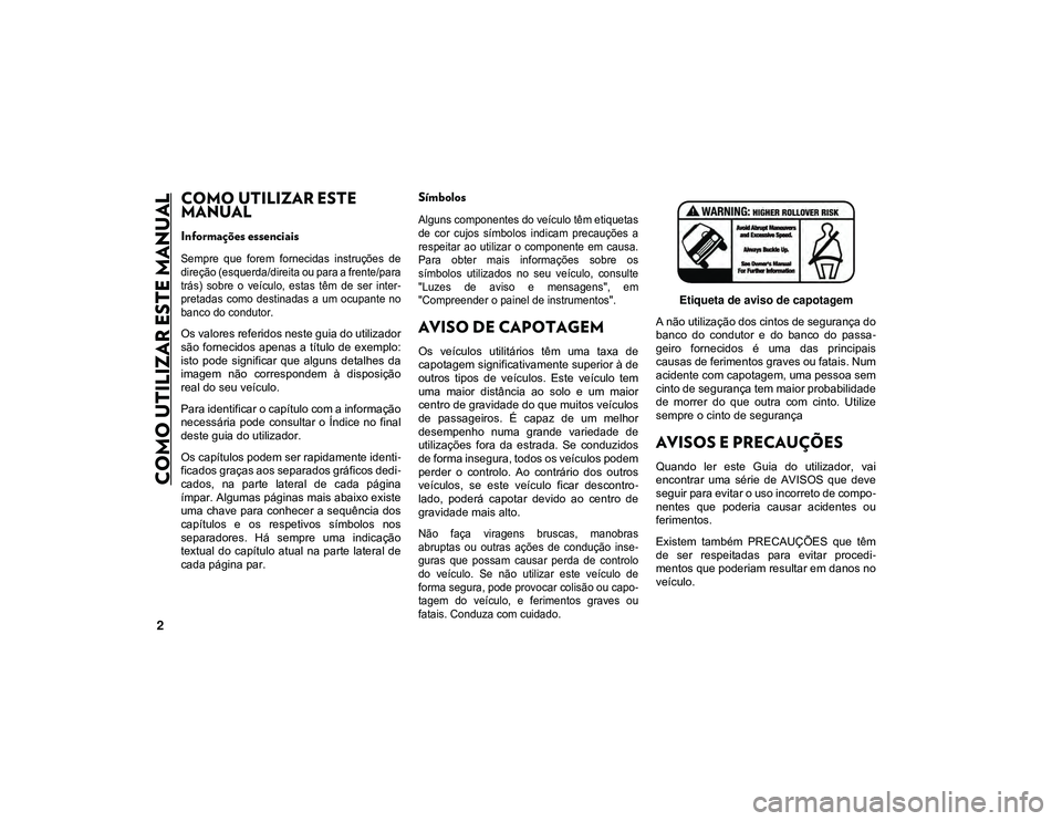 JEEP CHEROKEE 2021 Manual de Uso e Manutenção (in Portuguese) 2
COMO UTILIZAR ESTE MANUAL
COMO UTILIZAR ESTE
MANUAL
Informações essenciais
Sempre que forem fornecidas instruções de
direção (esquerda/direita ou para a frente/para
trás) sobre o ve JEEP CHEROKEE 2021 Manual de Uso e Manutenção (in Portuguese) 2
COMO UTILIZAR ESTE MANUAL
COMO UTILIZAR ESTE
MANUAL
Informações essenciais
Sempre que forem fornecidas instruções de
direção (esquerda/direita ou para a frente/para
trás) sobre o ve