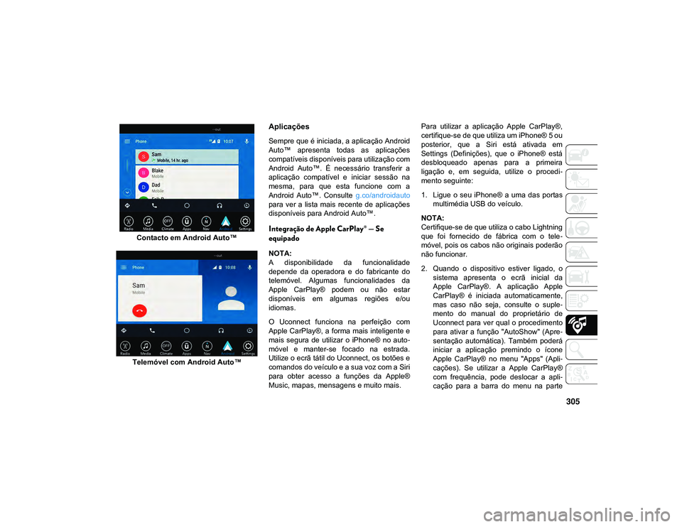 JEEP CHEROKEE 2021 Manual de Uso e Manutenção (in Portuguese) 305
Contacto em Android Auto™
Telemóvel com Android Auto™
Aplicações
Sempre que é iniciada, a aplicação Android
Auto™ apresenta todas as aplicações
compatíveis disponíveis para ut JEEP CHEROKEE 2021 Manual de Uso e Manutenção (in Portuguese) 305
Contacto em Android Auto™
Telemóvel com Android Auto™
Aplicações
Sempre que é iniciada, a aplicação Android
Auto™ apresenta todas as aplicações
compatíveis disponíveis para ut