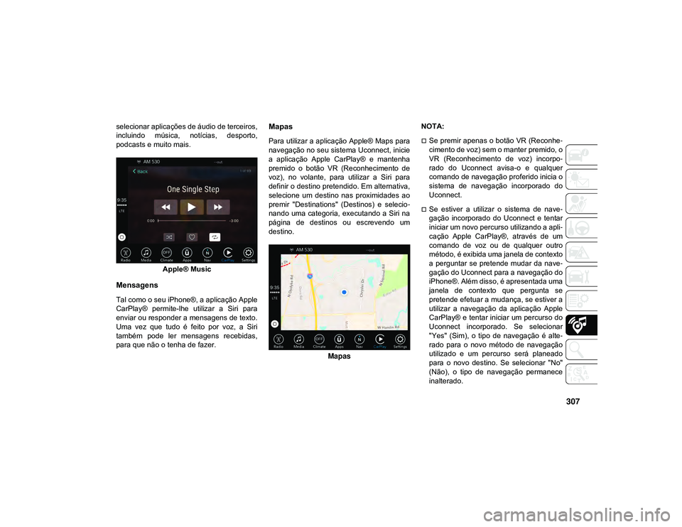 JEEP CHEROKEE 2021  Manual de Uso e Manutenção (in Portuguese) 307
selecionar aplicações de áudio de terceiros,
incluindo  música,  notícias,  desporto,
podcasts e muito mais.Apple® Music
Mensagens 
Tal como o seu iPhone®, a aplicação Apple
CarPlay®  pe