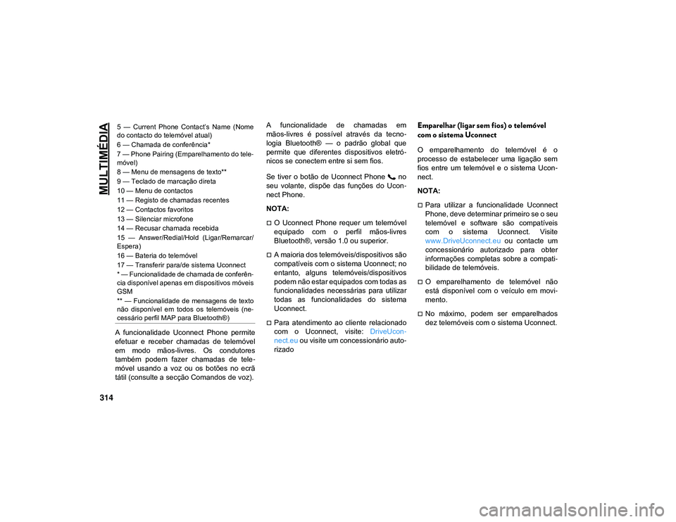 JEEP CHEROKEE 2021 Manual de Uso e Manutenção (in Portuguese) MULTIMÉDIA
314
A funcionalidade Uconnect Phone permite
efetuar e receber chamadas de telemóvel
em modo mãos-livres. Os condutores
também podem fazer chamadas de tele-
móvel usa JEEP CHEROKEE 2021 Manual de Uso e Manutenção (in Portuguese) MULTIMÉDIA
314
A funcionalidade Uconnect Phone permite
efetuar e receber chamadas de telemóvel
em modo mãos-livres. Os condutores
também podem fazer chamadas de tele-
móvel usa