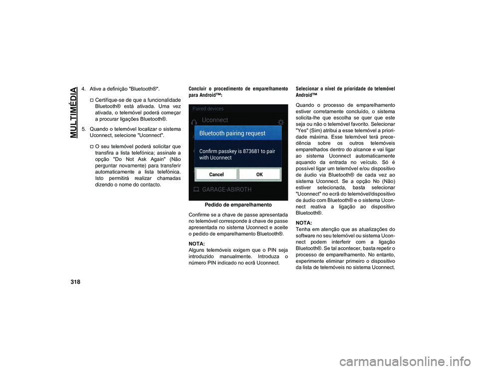 JEEP CHEROKEE 2021 Manual de Uso e Manutenção (in Portuguese) MULTIMÉDIA
318
4. Ative a definição "Bluetooth®".
Certifique-se de que a funcionalidadeBluetooth® está ativada. Uma vez
ativada, o telemóvel poderá começar
a procurar liga JEEP CHEROKEE 2021 Manual de Uso e Manutenção (in Portuguese) MULTIMÉDIA
318
4. Ative a definição "Bluetooth®".
Certifique-se de que a funcionalidadeBluetooth® está ativada. Uma vez
ativada, o telemóvel poderá começar
a procurar liga