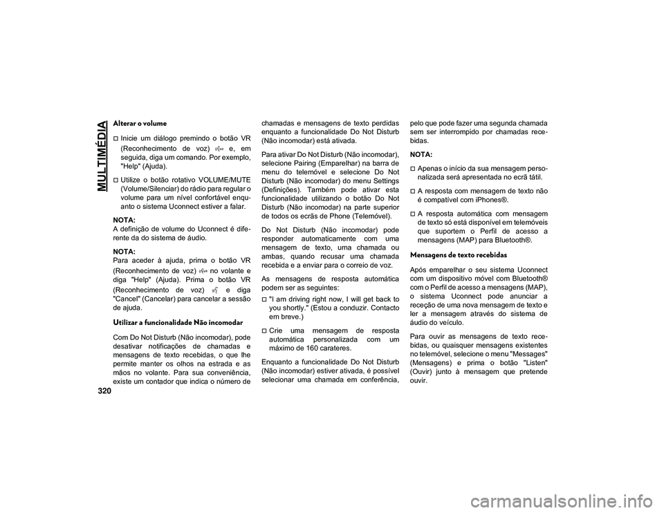JEEP CHEROKEE 2021 Manual de Uso e Manutenção (in Portuguese) MULTIMÉDIA
320
Alterar o volume
Inicie um diálogo premindo o botão VR
(Reconhecimento de voz) e, em
seguida, diga um comando. Por exemplo,
"Help" (Ajuda).
Utilize o bot JEEP CHEROKEE 2021 Manual de Uso e Manutenção (in Portuguese) MULTIMÉDIA
320
Alterar o volume
Inicie um diálogo premindo o botão VR
(Reconhecimento de voz) e, em
seguida, diga um comando. Por exemplo,
"Help" (Ajuda).
Utilize o bot