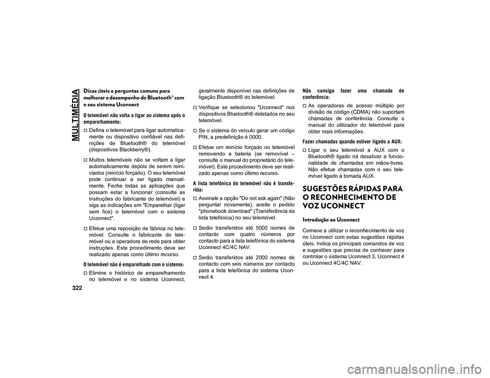 JEEP CHEROKEE 2021 Manual de Uso e Manutenção (in Portuguese) MULTIMÉDIA
322
Dicas úteis e perguntas comuns para
melhorar o desempenho do Bluetooth® com
o seu sistema Uconnect
O telemóvel não volta a ligar ao sistema após o
emparelhamento:
Defina o t JEEP CHEROKEE 2021 Manual de Uso e Manutenção (in Portuguese) MULTIMÉDIA
322
Dicas úteis e perguntas comuns para
melhorar o desempenho do Bluetooth® com
o seu sistema Uconnect
O telemóvel não volta a ligar ao sistema após o
emparelhamento:
Defina o t