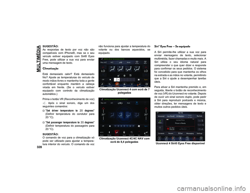 JEEP CHEROKEE 2021 Manual de Uso e Manutenção (in Portuguese) MULTIMÉDIA
328
SUGESTÃO:
As respostas de texto por voz não são
compatíveis com iPhone®, mas se o seu
veículo estiver equipado com Siri® Eyes
Free, pode utilizar a sua vo JEEP CHEROKEE 2021 Manual de Uso e Manutenção (in Portuguese) MULTIMÉDIA
328
SUGESTÃO:
As respostas de texto por voz não são
compatíveis com iPhone®, mas se o seu
veículo estiver equipado com Siri® Eyes
Free, pode utilizar a sua vo
