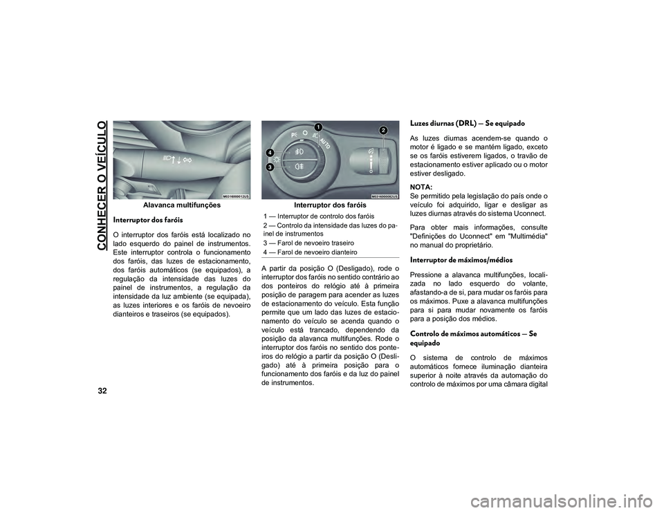 JEEP CHEROKEE 2021 Manual de Uso e Manutenção (in Portuguese) CONHECER O VEÍCULO
32
Alavanca multifunções
Interruptor dos faróis
O interruptor dos faróis está localizado no
lado esquerdo do painel de instrumentos.
Este interruptor controla o JEEP CHEROKEE 2021 Manual de Uso e Manutenção (in Portuguese) CONHECER O VEÍCULO
32
Alavanca multifunções
Interruptor dos faróis
O interruptor dos faróis está localizado no
lado esquerdo do painel de instrumentos.
Este interruptor controla o