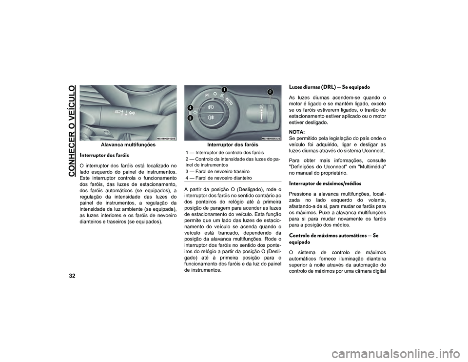 JEEP CHEROKEE 2020  Manual de Uso e Manutenção (in Portuguese) CONHECER O VEÍCULO
32
Alavanca multifunções
Interruptor dos faróis
O  interruptor  dos  faróis  está  localizado  no
lado  esquerdo  do  painel  de  instrumentos.
Este  interruptor  controla  o 