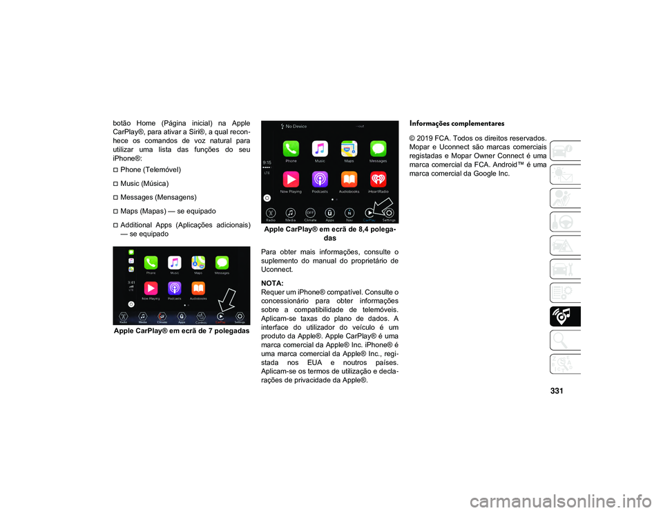 JEEP CHEROKEE 2021 Manual de Uso e Manutenção (in Portuguese) 331
botão Home (Página inicial) na Apple
CarPlay®, para ativar a Siri®, a qual recon-
hece os comandos de voz natural para
utilizar uma lista das funções do seu
iPhone®:
Pho JEEP CHEROKEE 2021 Manual de Uso e Manutenção (in Portuguese) 331
botão Home (Página inicial) na Apple
CarPlay®, para ativar a Siri®, a qual recon-
hece os comandos de voz natural para
utilizar uma lista das funções do seu
iPhone®:
Pho