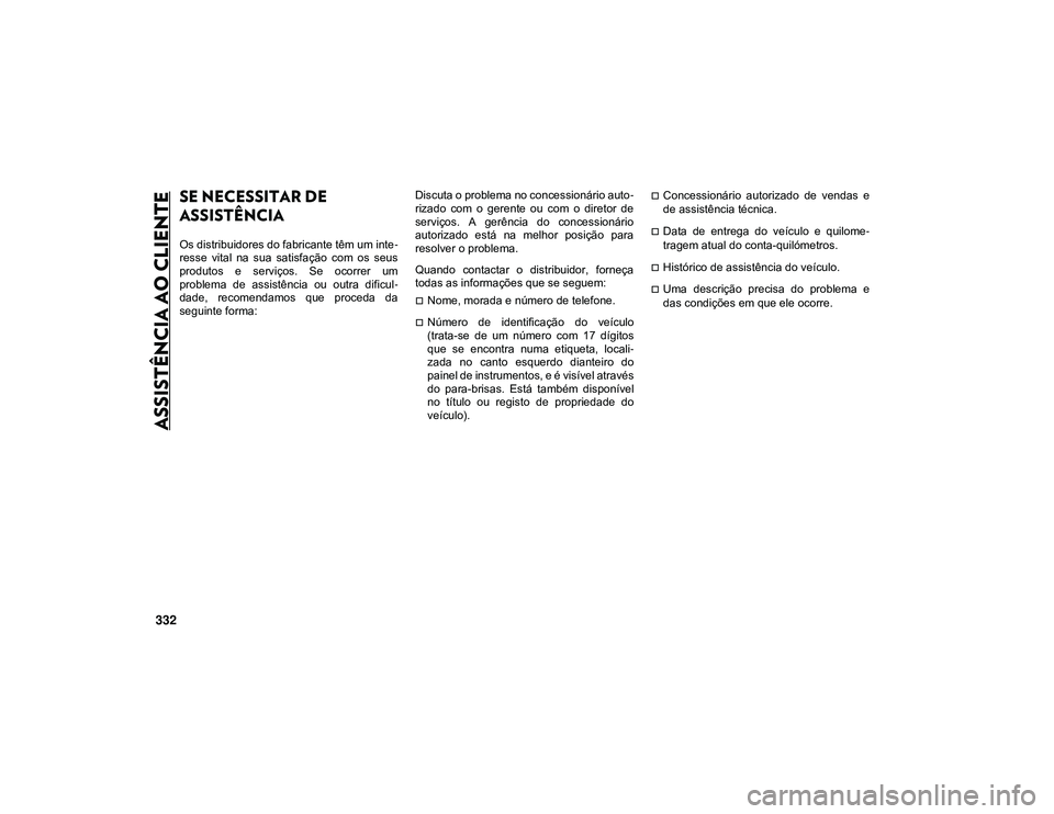JEEP CHEROKEE 2021 Manual de Uso e Manutenção (in Portuguese) 332
ASSISTÊNCIA AO CLIENTE
SE NECESSITAR DE
ASSISTÊNCIA
Os distribuidores do fabricante têm um inte-
resse vital na sua satisfação com os seus
produtos e serviços. Se ocorrer um
pr JEEP CHEROKEE 2021 Manual de Uso e Manutenção (in Portuguese) 332
ASSISTÊNCIA AO CLIENTE
SE NECESSITAR DE
ASSISTÊNCIA
Os distribuidores do fabricante têm um inte-
resse vital na sua satisfação com os seus
produtos e serviços. Se ocorrer um
pr