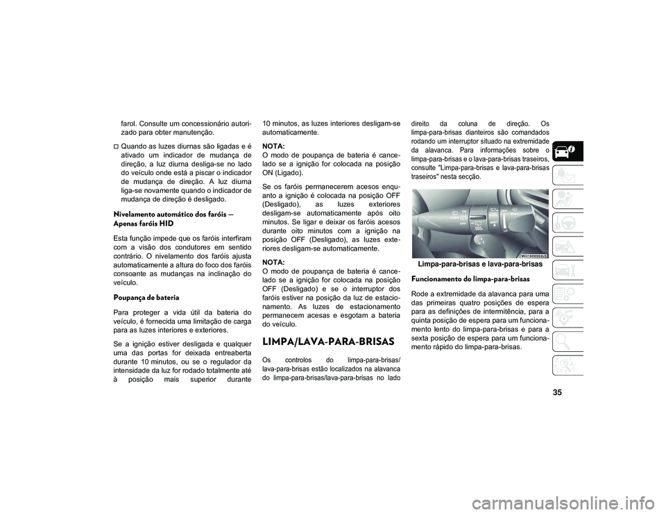 JEEP CHEROKEE 2021 Manual de Uso e Manutenção (in Portuguese) 35
farol. Consulte um concessionário autori-
zado para obter manutenção.
Quando as luzes diurnas são ligadas e é
ativado um indicador de mudança de
direção, a luz diurna desliga-se JEEP CHEROKEE 2021 Manual de Uso e Manutenção (in Portuguese) 35
farol. Consulte um concessionário autori-
zado para obter manutenção.
Quando as luzes diurnas são ligadas e é
ativado um indicador de mudança de
direção, a luz diurna desliga-se