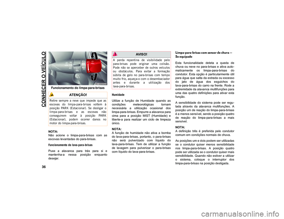JEEP CHEROKEE 2021 Manual de Uso e Manutenção (in Portuguese) CONHECER O VEÍCULO
36
Funcionamento do limpa-para-brisas
NOTA:
Não acione o limpa-para-brisas com as
escovas levantadas do para-brisas.
Funcionamento do lava-para-brisas
Puxe a alavanca para JEEP CHEROKEE 2021 Manual de Uso e Manutenção (in Portuguese) CONHECER O VEÍCULO
36
Funcionamento do limpa-para-brisas
NOTA:
Não acione o limpa-para-brisas com as
escovas levantadas do para-brisas.
Funcionamento do lava-para-brisas
Puxe a alavanca para