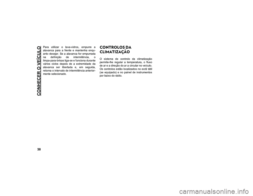 JEEP CHEROKEE 2021 Manual de Uso e Manutenção (in Portuguese) CONHECER O VEÍCULO
38
Para utilizar o lava-vidros, empurre a
alavanca para a frente e mantenha enqu-
anto desejar. Se a alavanca for empurrada
na definição de intermitência, o JEEP CHEROKEE 2021 Manual de Uso e Manutenção (in Portuguese) CONHECER O VEÍCULO
38
Para utilizar o lava-vidros, empurre a
alavanca para a frente e mantenha enqu-
anto desejar. Se a alavanca for empurrada
na definição de intermitência, o