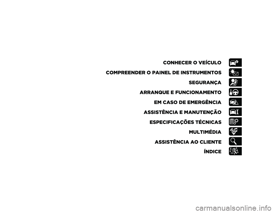 JEEP CHEROKEE 2021  Manual de Uso e Manutenção (in Portuguese) CONHECER O VEÍCULO
COMPREENDER O PAINEL DE INSTRUMENTOS SEGURANÇA
ARRANQUE E FUNCIONAMENTO EM CASO DE EMERGÊNCIA
ASSISTÊNCIA E MANUTENÇÃO ESPECIFICAÇÕES TÉCNICAS MULTIMÉDIA
ASSISTÊNCIA AO C