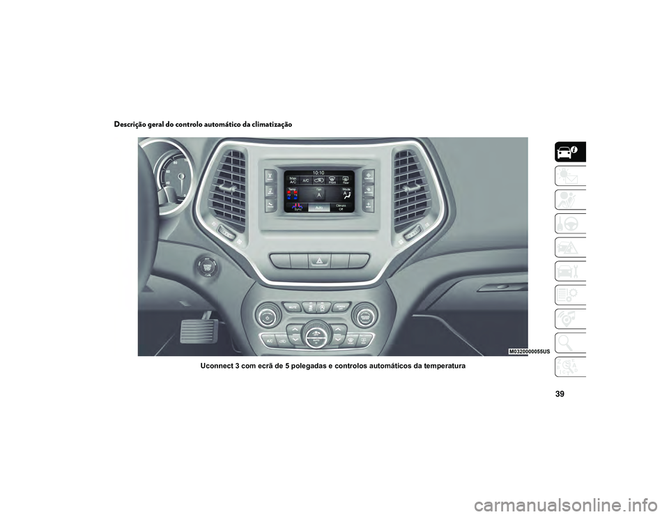 JEEP CHEROKEE 2021 Manual de Uso e Manutenção (in Portuguese) 39
Descrição geral do controlo automático da climatização
Uconnect 3 com ecrã de 5 polegadas e controlos automáticos da temperatura
2020_JEEP_CHEROKEE_UG_LHD_EE.book Page 39 JEEP CHEROKEE 2021 Manual de Uso e Manutenção (in Portuguese) 39
Descrição geral do controlo automático da climatização
Uconnect 3 com ecrã de 5 polegadas e controlos automáticos da temperatura
2020_JEEP_CHEROKEE_UG_LHD_EE.book Page 39