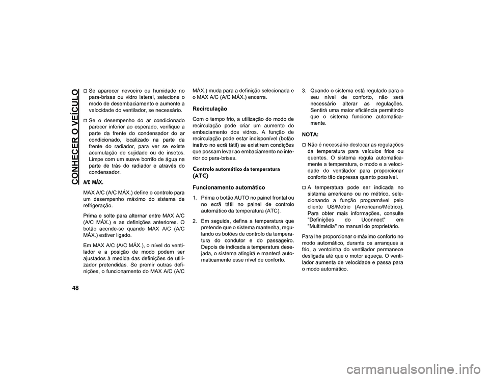 JEEP CHEROKEE 2021 Manual de Uso e Manutenção (in Portuguese) CONHECER O VEÍCULO
48
Se aparecer nevoeiro ou humidade no
para-brisas ou vidro lateral, selecione o
modo de desembaciamento e aumente a
velocidade do ventilador, se necessário.
Se o JEEP CHEROKEE 2021 Manual de Uso e Manutenção (in Portuguese) CONHECER O VEÍCULO
48
Se aparecer nevoeiro ou humidade no
para-brisas ou vidro lateral, selecione o
modo de desembaciamento e aumente a
velocidade do ventilador, se necessário.
Se o