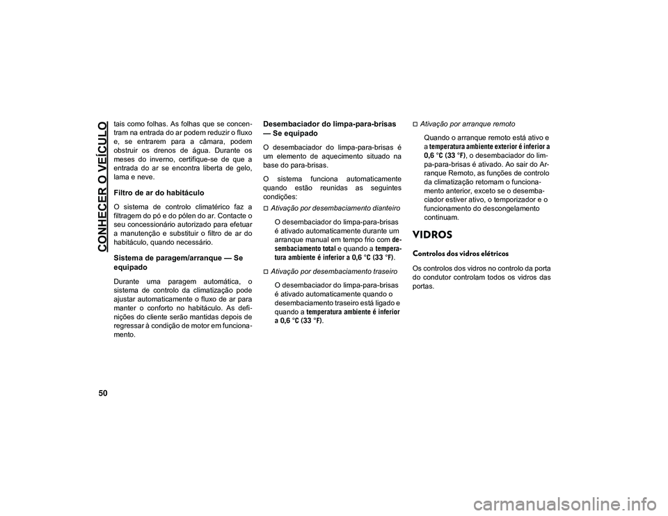 JEEP CHEROKEE 2021 Manual de Uso e Manutenção (in Portuguese) CONHECER O VEÍCULO
50
tais como folhas. As folhas que se concen-
tram na entrada do ar podem reduzir o fluxo
e, se entrarem para a câmara, podem
obstruir os drenos de água. Durante o JEEP CHEROKEE 2021 Manual de Uso e Manutenção (in Portuguese) CONHECER O VEÍCULO
50
tais como folhas. As folhas que se concen-
tram na entrada do ar podem reduzir o fluxo
e, se entrarem para a câmara, podem
obstruir os drenos de água. Durante o