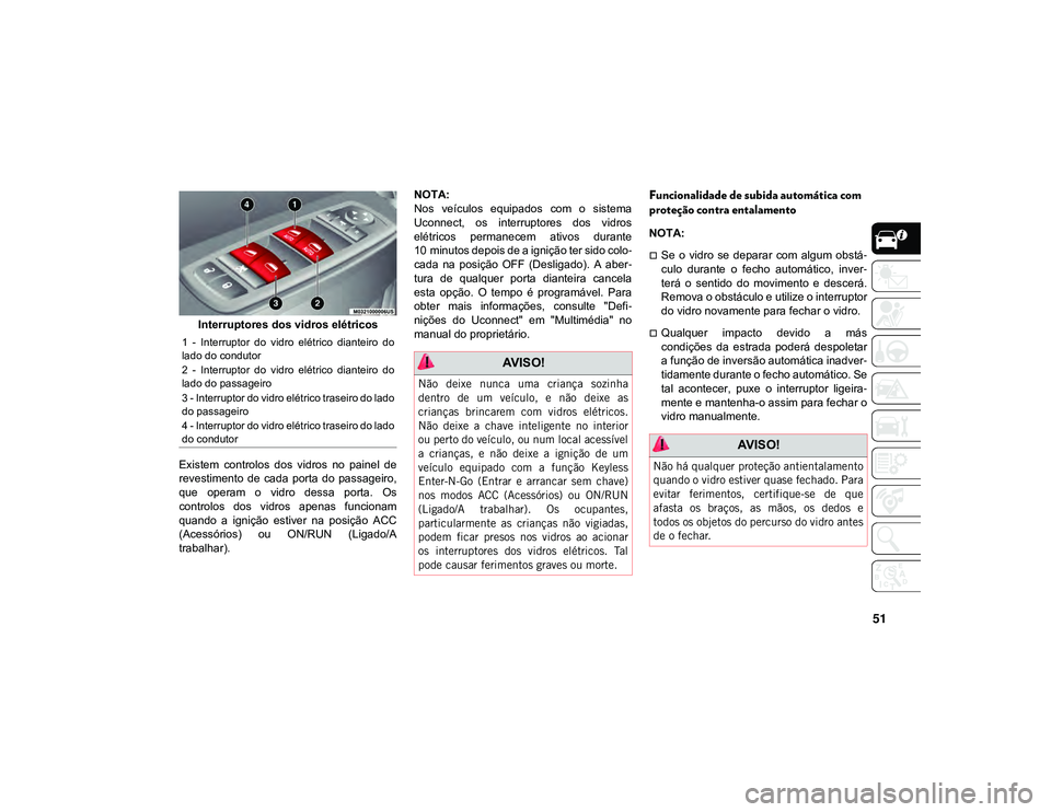 JEEP CHEROKEE 2021 Manual de Uso e Manutenção (in Portuguese) 51
Interruptores dos vidros elétricos
Existem controlos dos vidros no painel de
revestimento de cada porta do passageiro,
que operam o vidro dessa porta. Os
controlos dos vidros a JEEP CHEROKEE 2021 Manual de Uso e Manutenção (in Portuguese) 51
Interruptores dos vidros elétricos
Existem controlos dos vidros no painel de
revestimento de cada porta do passageiro,
que operam o vidro dessa porta. Os
controlos dos vidros a