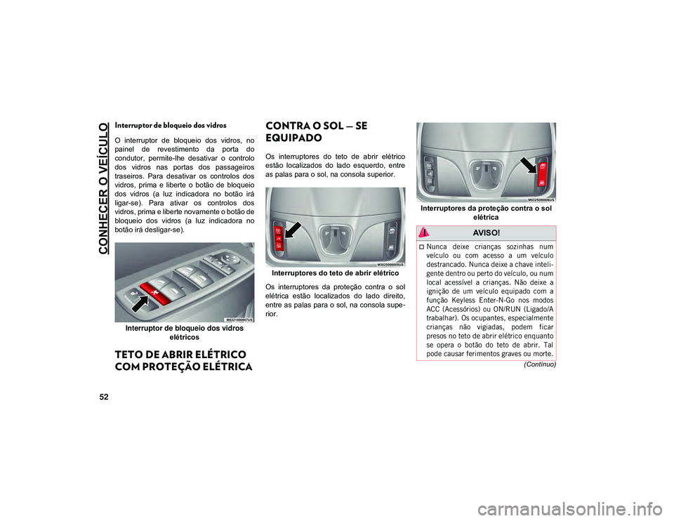 JEEP CHEROKEE 2021 Manual de Uso e Manutenção (in Portuguese) CONHECER O VEÍCULO
52
(Contínuo)
Interruptor de bloqueio dos vidros
O interruptor de bloqueio dos vidros, no
painel de revestimento da porta do
condutor, permite-lhe desativar o contr JEEP CHEROKEE 2021 Manual de Uso e Manutenção (in Portuguese) CONHECER O VEÍCULO
52
(Contínuo)
Interruptor de bloqueio dos vidros
O interruptor de bloqueio dos vidros, no
painel de revestimento da porta do
condutor, permite-lhe desativar o contr
