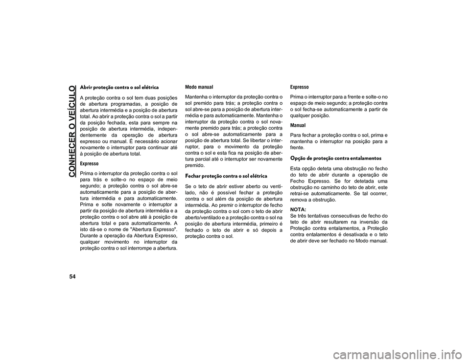 JEEP CHEROKEE 2021 Manual de Uso e Manutenção (in Portuguese) CONHECER O VEÍCULO
54
Abrir proteção contra o sol elétrica
A proteção contra o sol tem duas posições
de abertura programadas, a posição de
abertura intermédia e a posição de ab JEEP CHEROKEE 2021 Manual de Uso e Manutenção (in Portuguese) CONHECER O VEÍCULO
54
Abrir proteção contra o sol elétrica
A proteção contra o sol tem duas posições
de abertura programadas, a posição de
abertura intermédia e a posição de ab