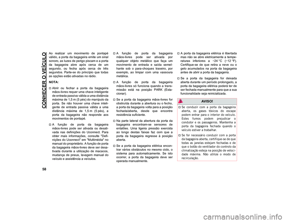 JEEP CHEROKEE 2020  Manual de Uso e Manutenção (in Portuguese) CONHECER O VEÍCULO
58
Ao  realizar  um  movimento  de  pontapé
válido, a porta da bagageira emite um sinal
sonoro, as luzes de perigo piscam e a porta
da  bagageira  abre  após  cerca  de  um
segu