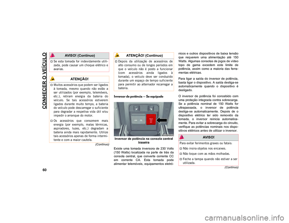 JEEP CHEROKEE 2021 Manual de Uso e Manutenção (in Portuguese) CONHECER O VEÍCULO
60(Contínuo)
(Contínuo)
Inversor de potência — Se equipado
Inversor de potência na consola central
traseira
Existe uma tomada inversora de 230 Volts
(150 Watts) loc JEEP CHEROKEE 2021 Manual de Uso e Manutenção (in Portuguese) CONHECER O VEÍCULO
60(Contínuo)
(Contínuo)
Inversor de potência — Se equipado
Inversor de potência na consola central
traseira
Existe uma tomada inversora de 230 Volts
(150 Watts) loc