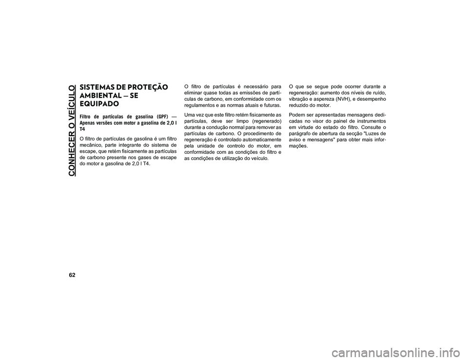 JEEP CHEROKEE 2021 Manual de Uso e Manutenção (in Portuguese) CONHECER O VEÍCULO
62
SISTEMAS DE PROTEÇÃO
AMBIENTAL — SE
EQUIPADO
Filtro de partículas de gasolina (GPF) —
Apenas versões com motor a gasolina de 2,0 l
T4
O filtro de partículas d JEEP CHEROKEE 2021 Manual de Uso e Manutenção (in Portuguese) CONHECER O VEÍCULO
62
SISTEMAS DE PROTEÇÃO
AMBIENTAL — SE
EQUIPADO
Filtro de partículas de gasolina (GPF) —
Apenas versões com motor a gasolina de 2,0 l
T4
O filtro de partículas d