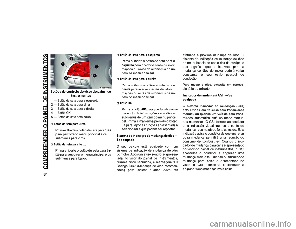 JEEP CHEROKEE 2021 Manual de Uso e Manutenção (in Portuguese) COMPREENDER O PAINEL DE INSTRUMENTOS
64
Botões de controlo do visor do painel de instrumentos
Botão de seta para cima
Prima e liberte o botão de seta para cima
para percorrer o menu principal JEEP CHEROKEE 2021 Manual de Uso e Manutenção (in Portuguese) COMPREENDER O PAINEL DE INSTRUMENTOS
64
Botões de controlo do visor do painel de instrumentos
Botão de seta para cima
Prima e liberte o botão de seta para cima
para percorrer o menu principal