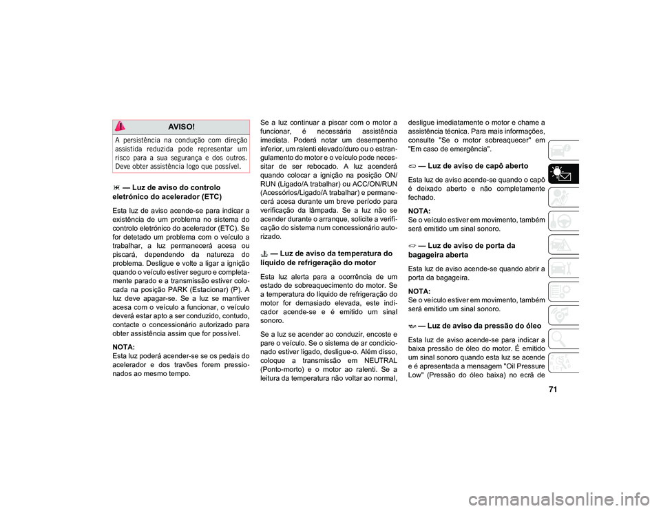 JEEP CHEROKEE 2021 Manual de Uso e Manutenção (in Portuguese) 71
— Luz de aviso do controlo
eletrónico do acelerador (ETC)
Esta luz de aviso acende-se para indicar a
existência de um problema no sistema do
controlo eletrónico do acelerador ( JEEP CHEROKEE 2021 Manual de Uso e Manutenção (in Portuguese) 71
— Luz de aviso do controlo
eletrónico do acelerador (ETC)
Esta luz de aviso acende-se para indicar a
existência de um problema no sistema do
controlo eletrónico do acelerador (