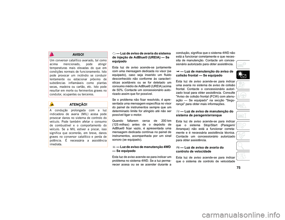 JEEP CHEROKEE 2021 Manual de Uso e Manutenção (in Portuguese) 75
— Luz de aviso de avaria do sistema
de injeção de AdBlue® (UREIA) — Se
equipado
Esta luz de aviso acende-se juntamente
com uma mensagem dedicada no visor (se
equipado), caso seja JEEP CHEROKEE 2021 Manual de Uso e Manutenção (in Portuguese) 75
— Luz de aviso de avaria do sistema
de injeção de AdBlue® (UREIA) — Se
equipado
Esta luz de aviso acende-se juntamente
com uma mensagem dedicada no visor (se
equipado), caso seja