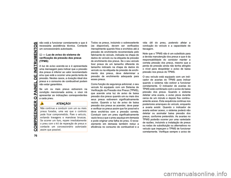 JEEP CHEROKEE 2021 Manual de Uso e Manutenção (in Portuguese) COMPREENDER O PAINEL DE INSTRUMENTOS
76
não está a funcionar corretamente e que é
necessária assistência técnica. Contacte
um concessionário autorizado.
— Luz de aviso do sistema d JEEP CHEROKEE 2021 Manual de Uso e Manutenção (in Portuguese) COMPREENDER O PAINEL DE INSTRUMENTOS
76
não está a funcionar corretamente e que é
necessária assistência técnica. Contacte
um concessionário autorizado.
— Luz de aviso do sistema d