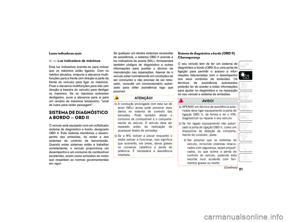 JEEP CHEROKEE 2021 Manual de Uso e Manutenção (in Portuguese) 81(Contínuo)
Luzes indicadoras azuis — Luz indicadora de máximos
Esta luz indicadora acende-se para indicar
que os máximos estão ligados. Com os
médios ativados, empurre a alavanca m JEEP CHEROKEE 2021 Manual de Uso e Manutenção (in Portuguese) 81(Contínuo)
Luzes indicadoras azuis — Luz indicadora de máximos
Esta luz indicadora acende-se para indicar
que os máximos estão ligados. Com os
médios ativados, empurre a alavanca m