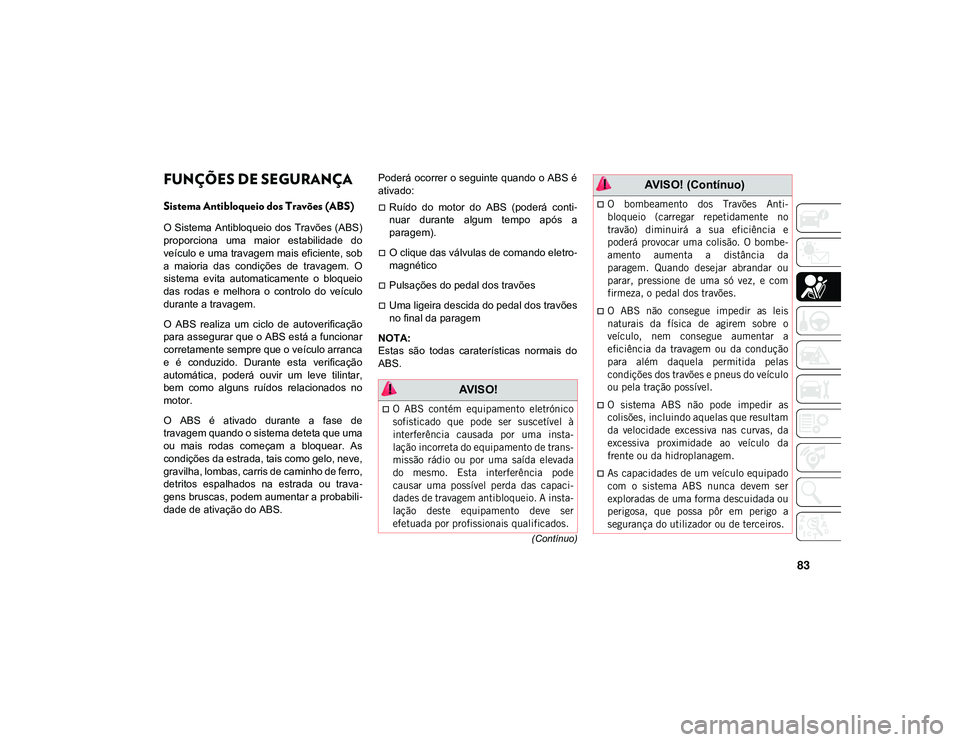 JEEP CHEROKEE 2021 Manual de Uso e Manutenção (in Portuguese) 83
(Contínuo)
FUNÇÕES DE SEGURANÇA
Sistema Antibloqueio dos Travões (ABS)
O Sistema Antibloqueio dos Travões (ABS)
proporciona uma maior estabilidade do
veículo e uma travagem mais eficien JEEP CHEROKEE 2021 Manual de Uso e Manutenção (in Portuguese) 83
(Contínuo)
FUNÇÕES DE SEGURANÇA
Sistema Antibloqueio dos Travões (ABS)
O Sistema Antibloqueio dos Travões (ABS)
proporciona uma maior estabilidade do
veículo e uma travagem mais eficien