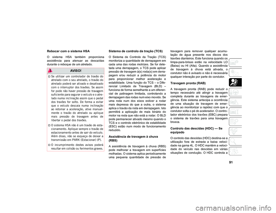 JEEP CHEROKEE 2021 Manual de Uso e Manutenção (in Portuguese) 91
Rebocar com o sistema HSA
O sistema HSA também proporciona
assistência para atenuar as descaídas
durante o reboque de um atrelado.
Sistema de controlo da tração (TCS)
O Sistema de JEEP CHEROKEE 2021 Manual de Uso e Manutenção (in Portuguese) 91
Rebocar com o sistema HSA
O sistema HSA também proporciona
assistência para atenuar as descaídas
durante o reboque de um atrelado.
Sistema de controlo da tração (TCS)
O Sistema de