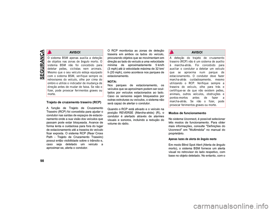 JEEP CHEROKEE 2021 Manual de Uso e Manutenção (in Portuguese) SEGURANÇA
98
Trajeto de cruzamento traseiro (RCP)
A função de Trajeto de Cruzamento
Traseiro (RCP) foi concebida para ajudar o
condutor nas saídas de espaços de estacio-
namento onde a sua JEEP CHEROKEE 2021 Manual de Uso e Manutenção (in Portuguese) SEGURANÇA
98
Trajeto de cruzamento traseiro (RCP)
A função de Trajeto de Cruzamento
Traseiro (RCP) foi concebida para ajudar o
condutor nas saídas de espaços de estacio-
namento onde a sua