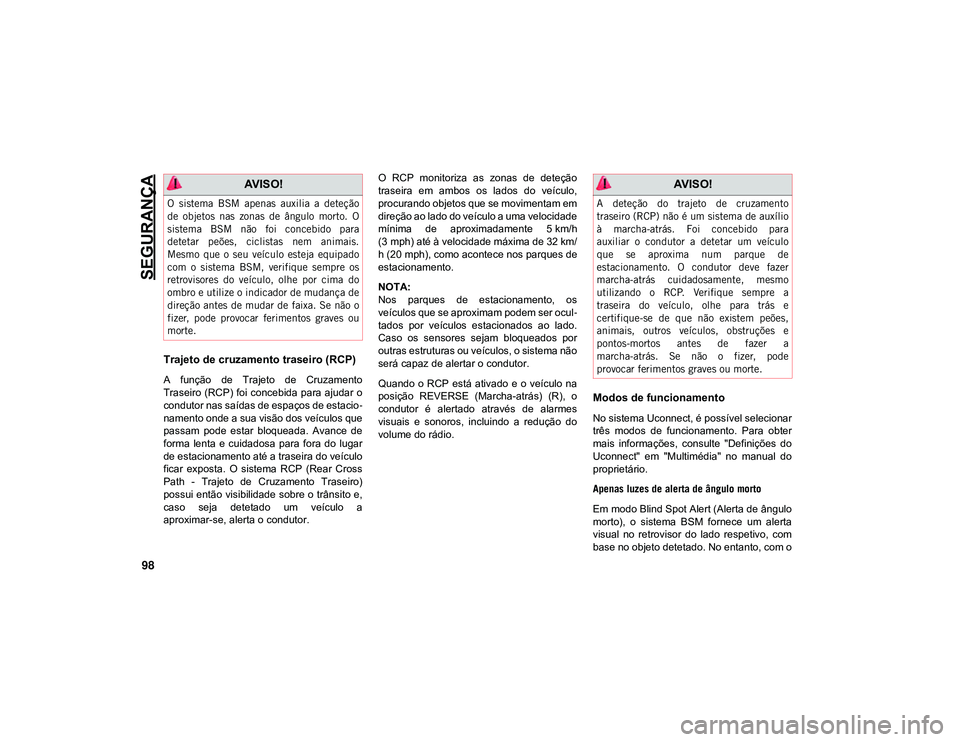 JEEP CHEROKEE 2020  Manual de Uso e Manutenção (in Portuguese) SEGURANÇA
98
Trajeto de cruzamento traseiro (RCP)
A  função  de  Trajeto  de  Cruzamento
Traseiro (RCP)  foi concebida para ajudar o
condutor nas saídas de espaços de estacio-
namento onde a sua 