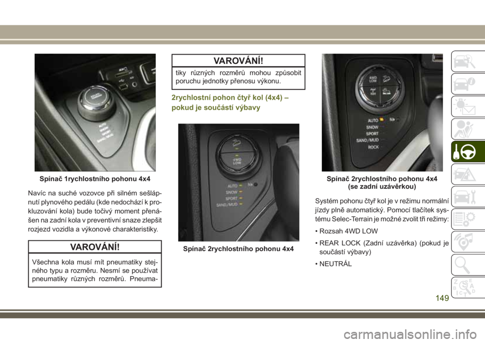 JEEP CHEROKEE 2018 Návod k použití a údržbě (in Czech) Navíc na suché vozovce při silném sešláp-
nutí plynového pedálu (kde nedochází k pro-
kluzování kola) bude točivý moment přená-
šen na zadní kola v preventivní snaze zlepšit
rozje JEEP CHEROKEE 2018 Návod k použití a údržbě (in Czech) Navíc na suché vozovce při silném sešláp-
nutí plynového pedálu (kde nedochází k pro-
kluzování kola) bude točivý moment přená-
šen na zadní kola v preventivní snaze zlepšit
rozje