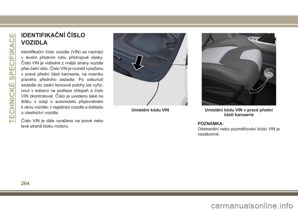 JEEP CHEROKEE 2018 Návod k použití a údržbě (in Czech) IDENTIFIKAČNÍ ČÍSLO
VOZIDLA
Identifikační číslo vozidla (VIN) se nachází
v levém předním rohu přístrojové desky.
Číslo VIN je viditelné z vnější strany vozidla
přes čelní sklo JEEP CHEROKEE 2018 Návod k použití a údržbě (in Czech) IDENTIFIKAČNÍ ČÍSLO
VOZIDLA
Identifikační číslo vozidla (VIN) se nachází
v levém předním rohu přístrojové desky.
Číslo VIN je viditelné z vnější strany vozidla
přes čelní sklo