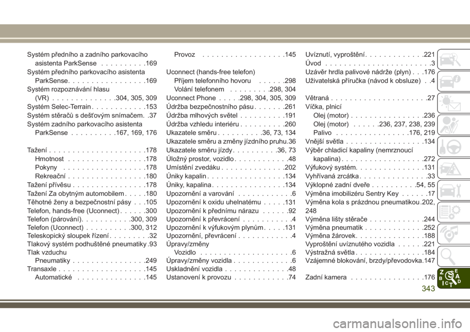 JEEP CHEROKEE 2018  Návod k použití a údržbě (in Czech) Systém předního a zadního parkovacího
asistenta ParkSense..........169
Systém předního parkovacího asistenta
ParkSense.................169
Systém rozpoznávání hlasu
(VR)..............304,