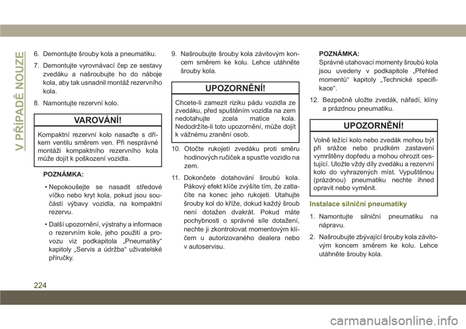 JEEP CHEROKEE 2019  Návod k použití a údržbě (in Czech) 6. Demontujte šrouby kola a pneumatiku.
7. Demontujte vyrovnávací čep ze sestavy
zvedáku a našroubujte ho do náboje
kola, aby tak usnadnil montáž rezervního
kola.
8. Namontujte rezervní kol
