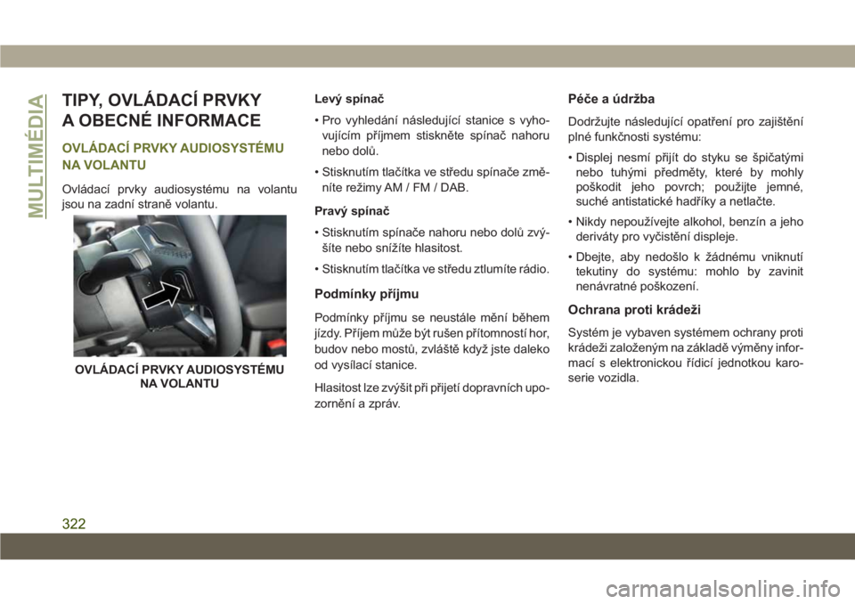 JEEP CHEROKEE 2019  Návod k použití a údržbě (in Czech) TIPY, OVLÁDACÍ PRVKY
A OBECNÉ INFORMACE
OVLÁDACÍ PRVKY AUDIOSYSTÉMU
NA VOLANTU
Ovládací prvky audiosystému na volantu
jsou na zadní straně volantu.Levý spínač
• Pro vyhledání násled
