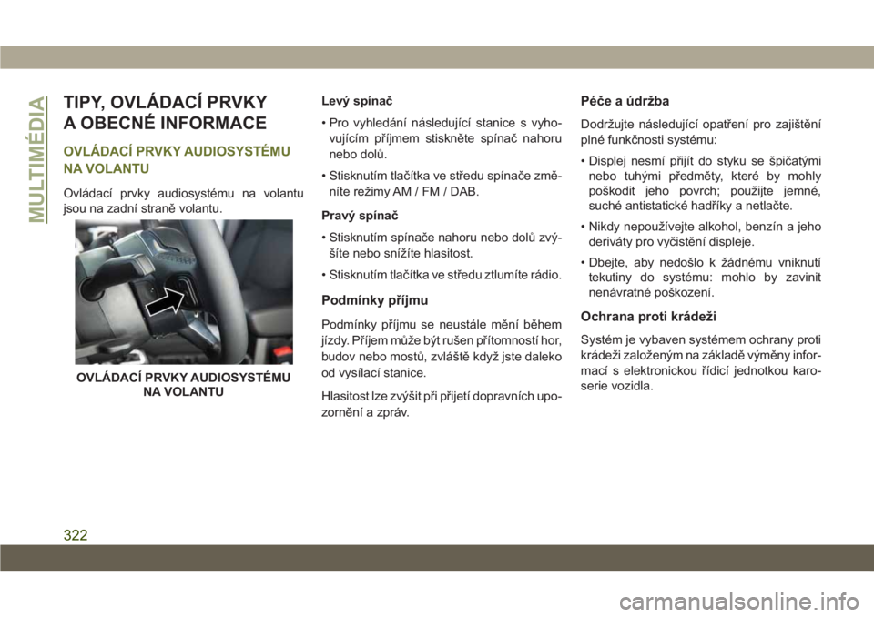 JEEP CHEROKEE 2019 Návod k použití a údržbě (in Czech) TIPY, OVLÁDACÍ PRVKY
A OBECNÉ INFORMACE
OVLÁDACÍ PRVKY AUDIOSYSTÉMU
NA VOLANTU
Ovládací prvky audiosystému na volantu
jsou na zadní straně volantu.Levý spínač
• Pro vyhledání násled JEEP CHEROKEE 2019 Návod k použití a údržbě (in Czech) TIPY, OVLÁDACÍ PRVKY
A OBECNÉ INFORMACE
OVLÁDACÍ PRVKY AUDIOSYSTÉMU
NA VOLANTU
Ovládací prvky audiosystému na volantu
jsou na zadní straně volantu.Levý spínač
• Pro vyhledání násled