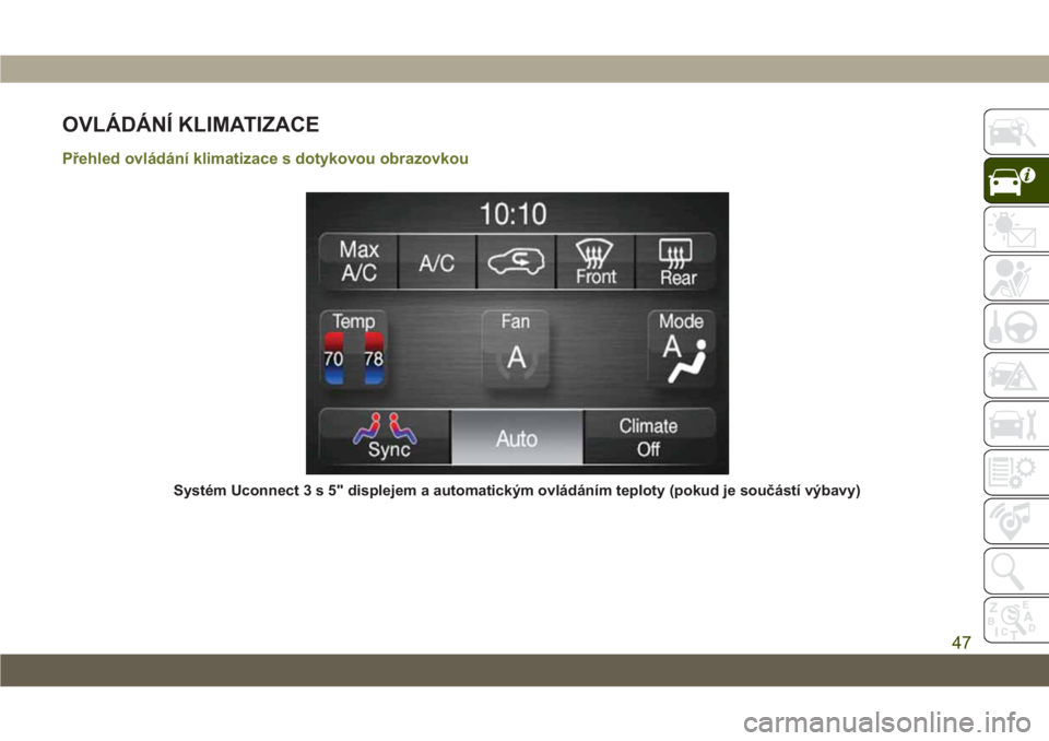 JEEP CHEROKEE 2019  Návod k použití a údržbě (in Czech) OVLÁDÁNÍ KLIMATIZACE
Přehled ovládání klimatizace s dotykovou obrazovkou
Systém Uconnect3s5"displejem a automatickým ovládáním teploty (pokud je součástí výbavy)
47 
