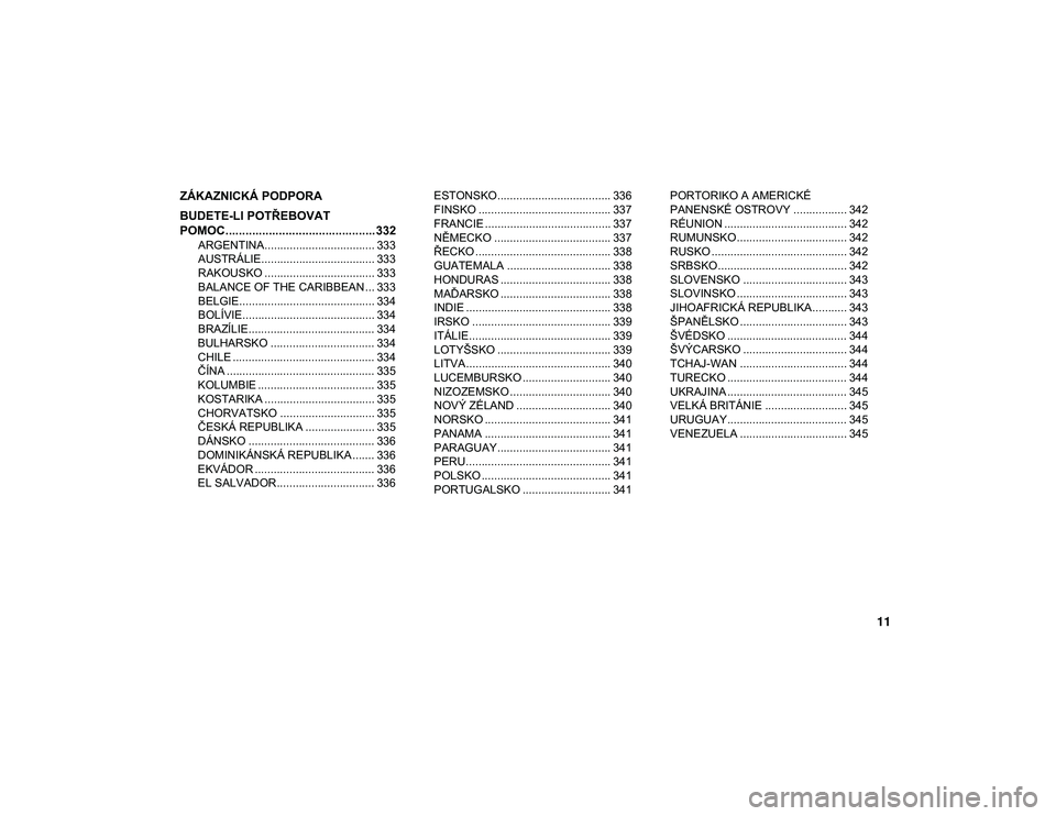 JEEP CHEROKEE 2021  Návod k použití a údržbě (in Czech) 11
ZÁKAZNICKÁ PODPORA
BUDETE-LI POTŘEBOVAT 
POMOC............................................. 332
ARGENTINA................................... 333
AUSTRÁLIE.................................... 33