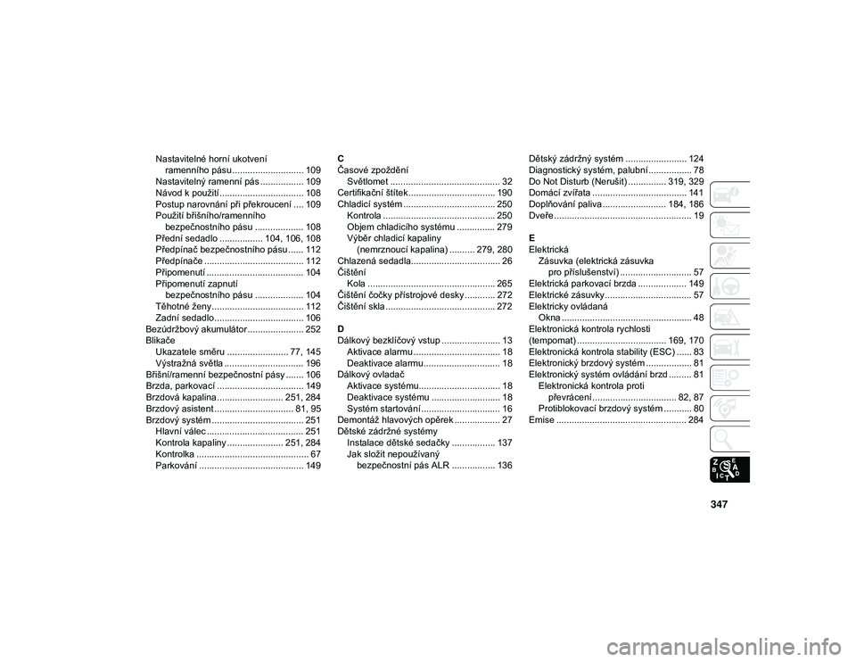 JEEP CHEROKEE 2020  Návod k použití a údržbě (in Czech) 347
Nastavitelné horní ukotveníramenního pásu............................ 109
Nastavitelný ramenní pás ................. 109
Návod k použití ................................. 108
Postup nar