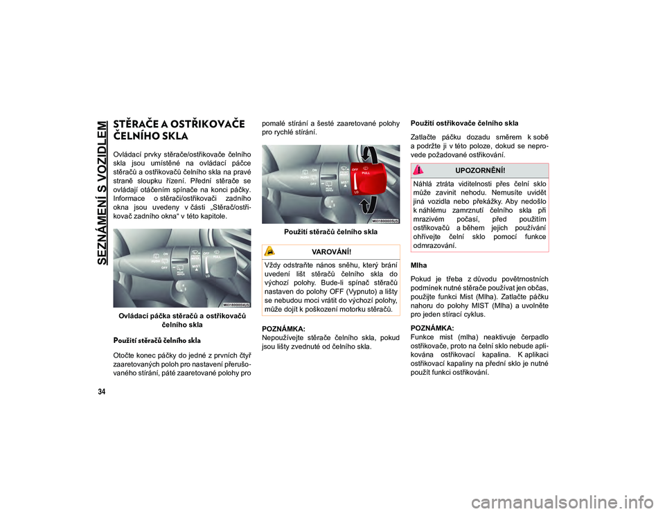 JEEP CHEROKEE 2020  Návod k použití a údržbě (in Czech) SEZNÁMENÍ S VOZIDLEM
34
STĚRAČE A OSTŘIKOVAČE 
ČELNÍHO SKLA  
Ovládací  prvky  stěrače/ostřikovače  čelního
skla  jsou  umístěné  na  ovládací  páčce
stěračů a ostřikovačů