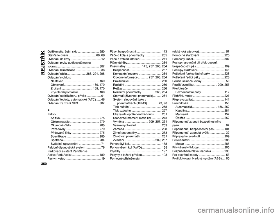 JEEP CHEROKEE 2020  Návod k použití a údržbě (in Czech) 350
REJSTŘÍK
Ostřikovače, čelní sklo ......................... 250
Otevřené dveře ................................ 68, 69Ovladač, dálkový .................................... 12
Ovládací