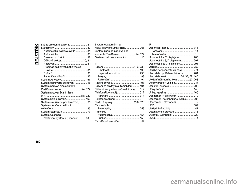 JEEP CHEROKEE 2020  Návod k použití a údržbě (in Czech) 352
REJSTŘÍK
Světla pro denní svícení ......................... 31
Světlomety ............................................. 30Automatická dálková světla ................ 31
Automatické....