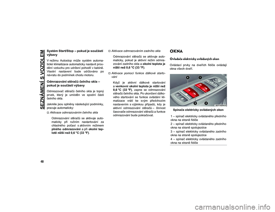 JEEP CHEROKEE 2020  Návod k použití a údržbě (in Czech) SEZNÁMENÍ S VOZIDLEM
48
Systém Start/Stop – pokud je součástí 
výbavy
V režimu  Autostop  může  systém  automa-
tické klimatizace automaticky nastavit prou -
dění vzduchu pro udržení