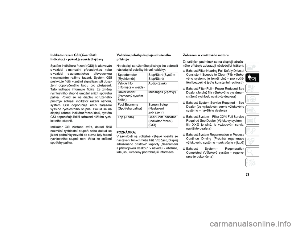 JEEP CHEROKEE 2020  Návod k použití a údržbě (in Czech) 63
Indikátor řazení GSI (Gear Shift 
Indicator) – pokud je součástí výbavy
Systém indikátoru řazení (GSI) je aktivován
u vozidel  s manuální  převodovkou  nebo
u vozidel  s automatick